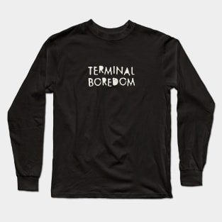 Terminal Boredom Long Sleeve T-Shirt